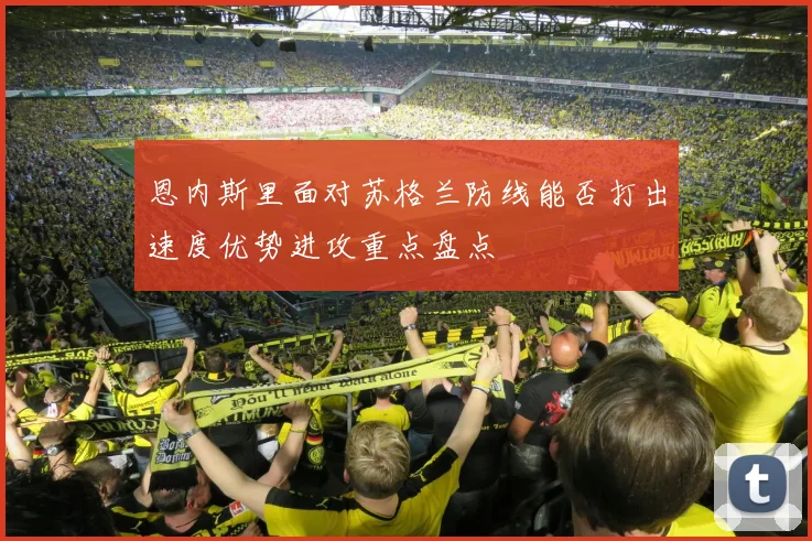 恩内斯里面对苏格兰防线能否打出速度优势进攻重点盘点