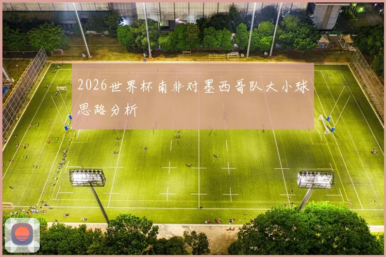 2026世界杯南非对墨西哥队大小球思路分析