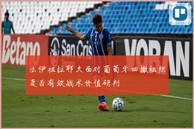 法伊祖拉耶夫面对葡萄牙回撤组织是否有效战术价值研判