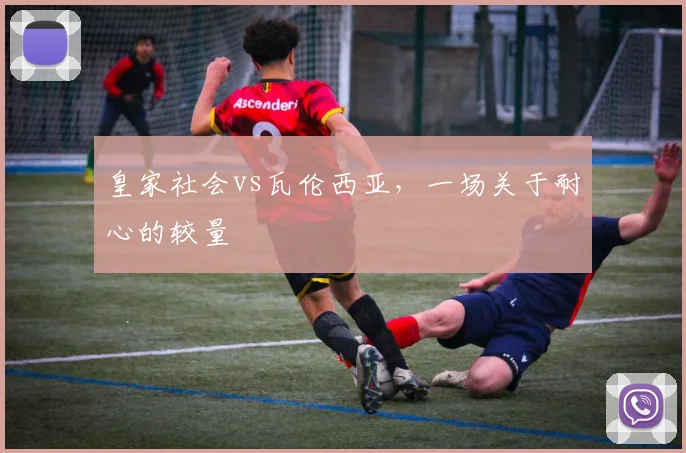 皇家社会vs瓦伦西亚，一场关于耐心的较量