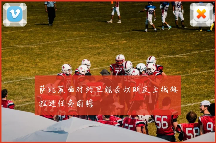 萨比策面对约旦能否切断反击线路推进任务前瞻